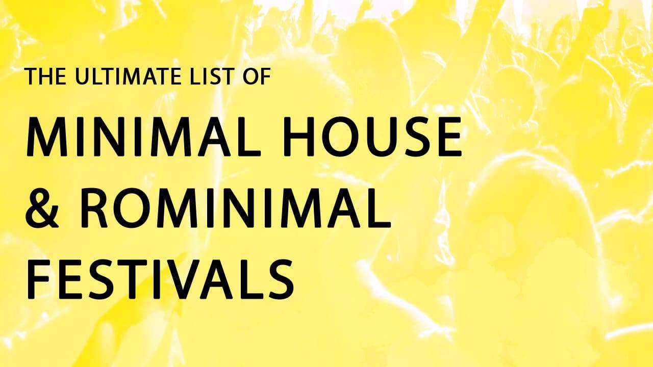 The ultimate list of Minimal House and Rominimal Festivals around the world